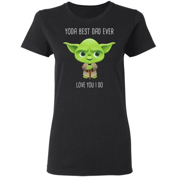 Yoda Best Dad Ever Love You Do T-Shirts 5