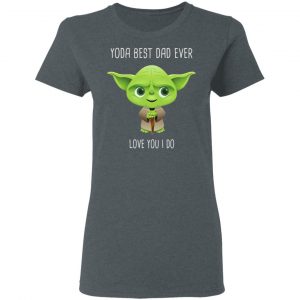 Yoda Best Dad Ever Love You Do T-Shirts 18