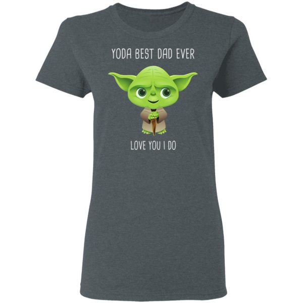 Yoda Best Dad Ever Love You Do T-Shirts 6