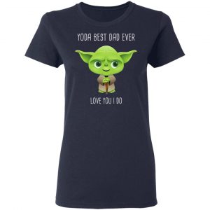 Yoda Best Dad Ever Love You Do T-Shirts 19