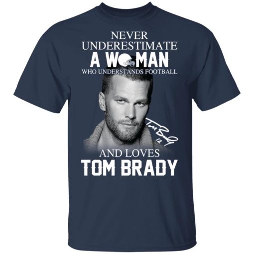 Never Underestimate A Woman Who Understands Football And Loves Tom Brady T-Shirts 3