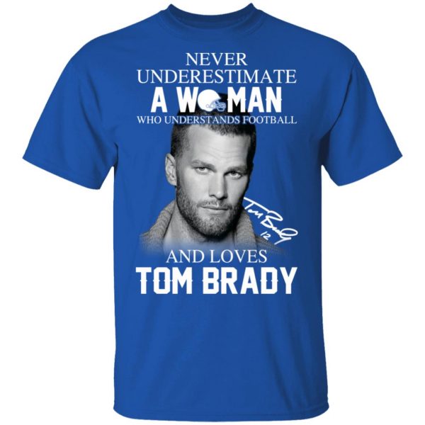 Never Underestimate A Woman Who Understands Football And Loves Tom Brady T-Shirts 4
