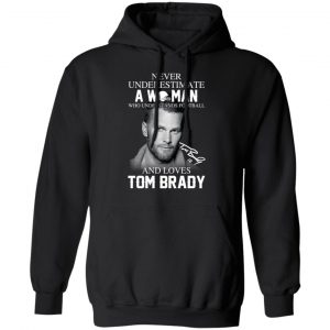 Never Underestimate A Woman Who Understands Football And Loves Tom