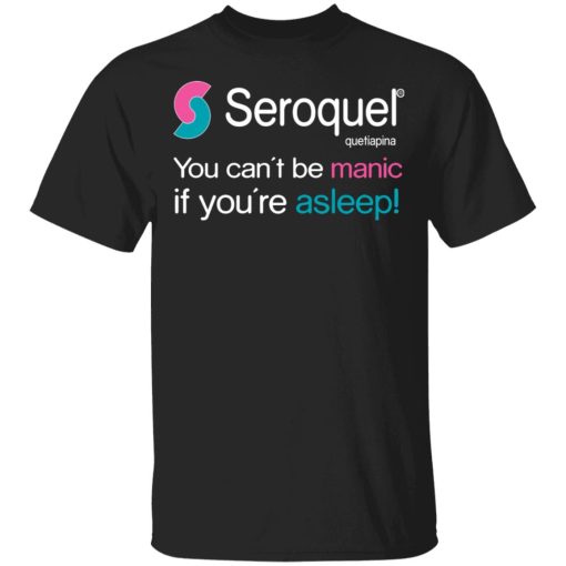 Seroquel Quetiapina You Can't Be Manic If You're Asleep T-Shirts 1