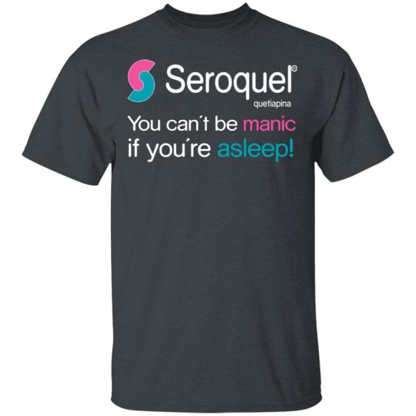 Seroquel Quetiapina You Can’t Be Manic If You’re Asleep T-Shirts Branded 4