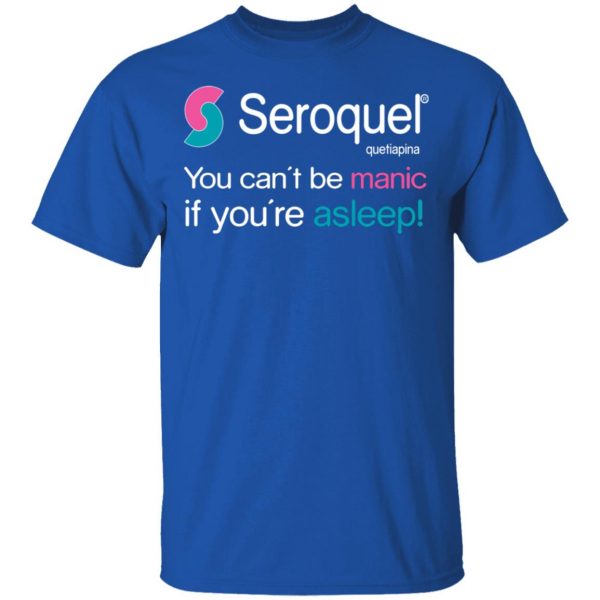 Seroquel Quetiapina You Can’t Be Manic If You’re Asleep T-Shirts Branded 6