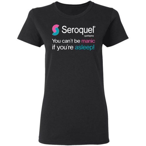 Seroquel Quetiapina You Can't Be Manic If You're Asleep T-Shirts 2