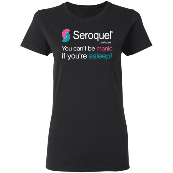 Seroquel Quetiapina You Can’t Be Manic If You’re Asleep T-Shirts Branded 7