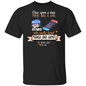 Once Upon A Time There Was A Girl Who Really Loved Manga And Games It Was Me Otaku T-Shirts Anime