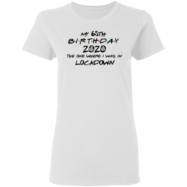 My 65th Birthday 2020 The One Where I Was In Lockdown T-Shirts 5