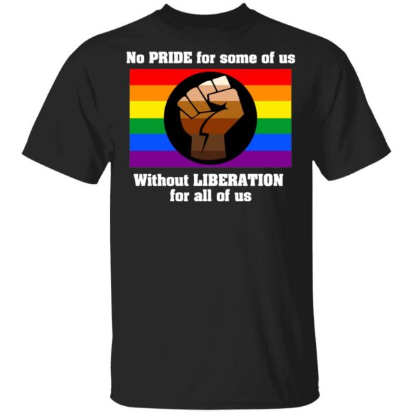 No Pride For Some Of Us Without Liberation For All Of Us T-Shirts 1