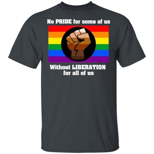 No Pride For Some Of Us Without Liberation For All Of Us T-Shirts - Image 2