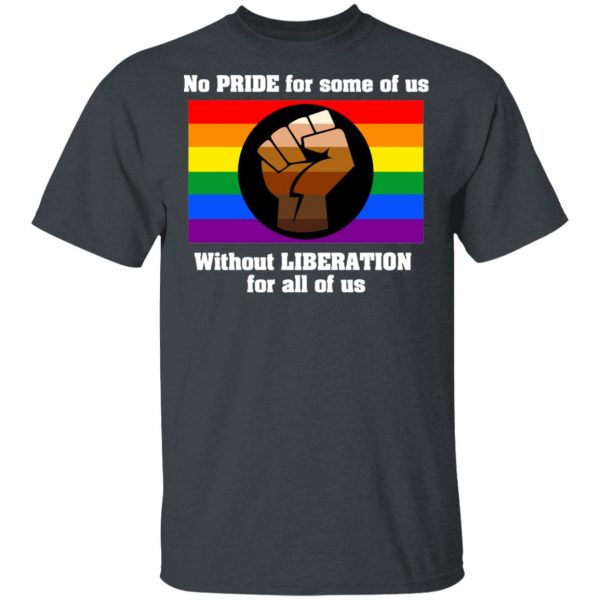No Pride For Some Of Us Without Liberation For All Of Us T-Shirts 2