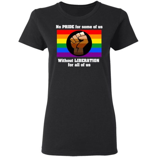 No Pride For Some Of Us Without Liberation For All Of Us T-Shirts - Image 5