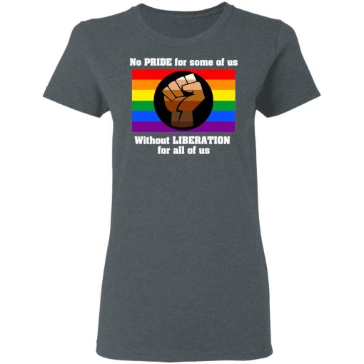 No Pride For Some Of Us Without Liberation For All Of Us T-Shirts - Image 6