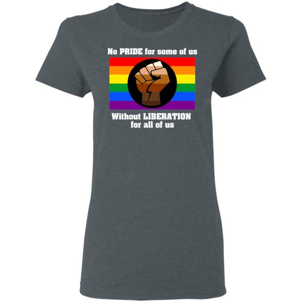 No Pride For Some Of Us Without Liberation For All Of Us T-Shirts 6