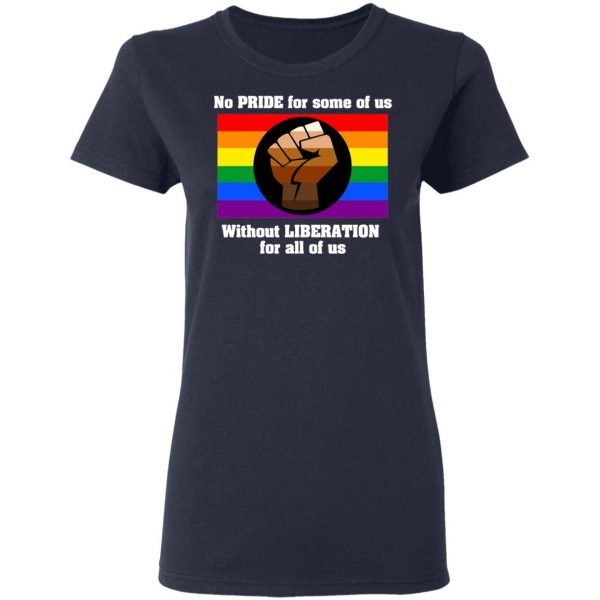 No Pride For Some Of Us Without Liberation For All Of Us T-Shirts 7