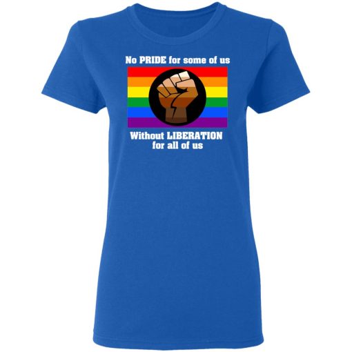 No Pride For Some Of Us Without Liberation For All Of Us T-Shirts - Image 8