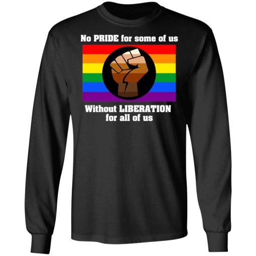 No Pride For Some Of Us Without Liberation For All Of Us T-Shirts - Image 9