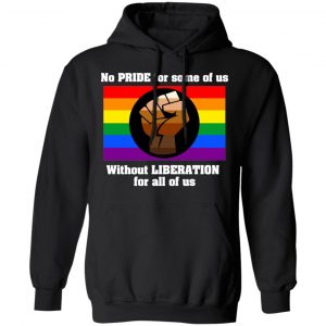 No Pride For Some Of Us Without Liberation For All Of Us T-Shirts 22