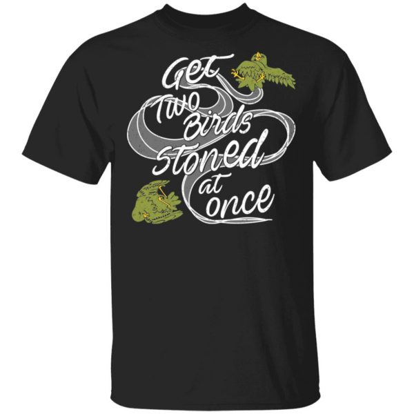 Get Two Birds Stoned At Once T-Shirts 1