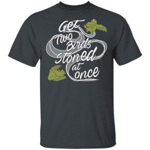 Get Two Birds Stoned At Once T-Shirts 14