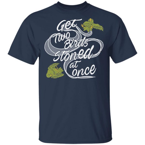 Get Two Birds Stoned At Once T-Shirts 3