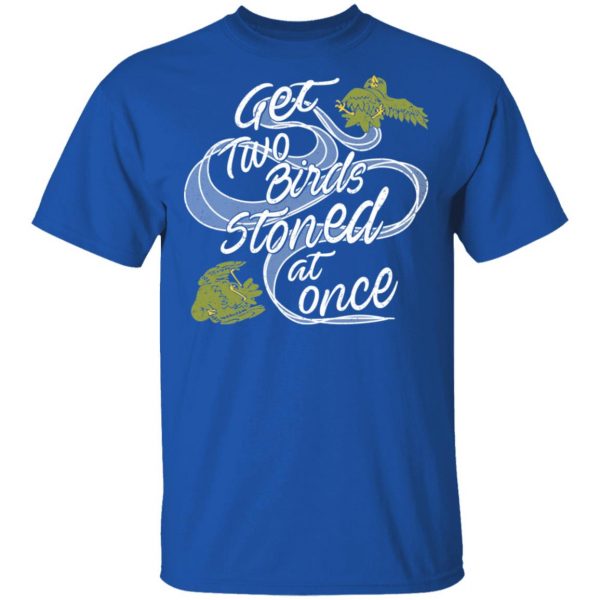 Get Two Birds Stoned At Once T-Shirts 4