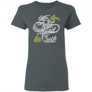 Get Two Birds Stoned At Once T-Shirts 18