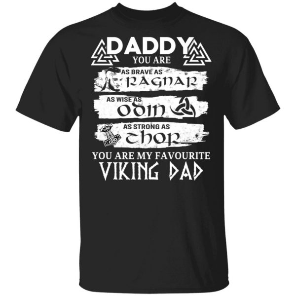 Daddy You Are As Brave As Ragnar As Wise As Odin As Strong As Thor Viking Dad T-Shirts 1