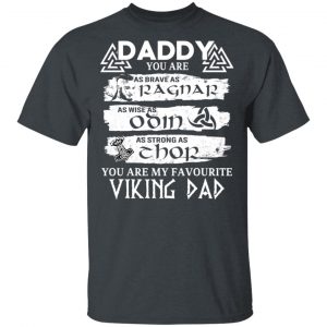 Daddy You Are As Brave As Ragnar As Wise As Odin As Strong As Thor Viking Dad T-Shirts 14