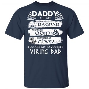 Daddy You Are As Brave As Ragnar As Wise As Odin As Strong As Thor Viking Dad T-Shirts 15