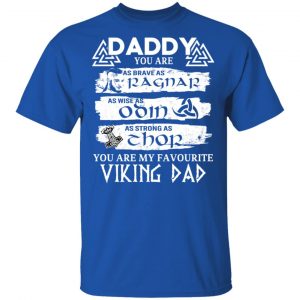 Daddy You Are As Brave As Ragnar As Wise As Odin As Strong As Thor Viking Dad T-Shirts 16