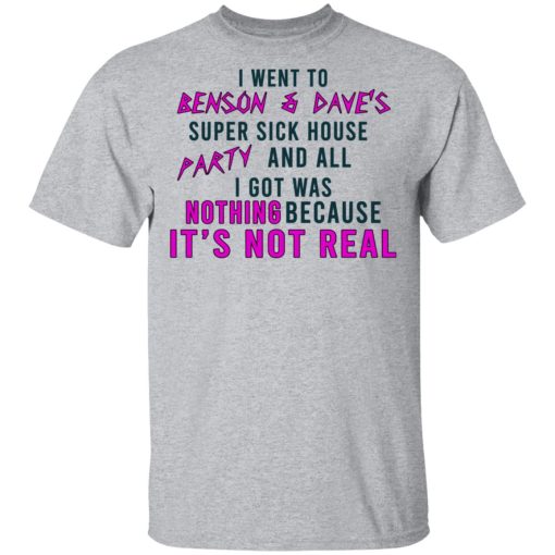 I Went To Benson & Dave's Super Sick House Party And All I Got Was Nothing Because It's Not Real T-Shirts 3