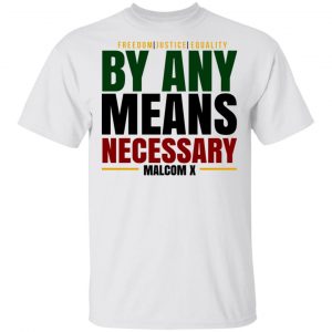Freedom Justice Equality By Any Means Necessary Malcom X T-Shirts 13
