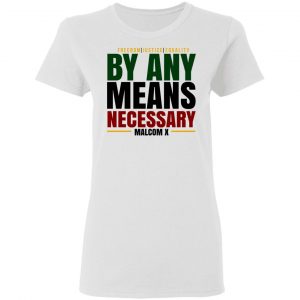 Freedom Justice Equality By Any Means Necessary Malcom X T-Shirts 16