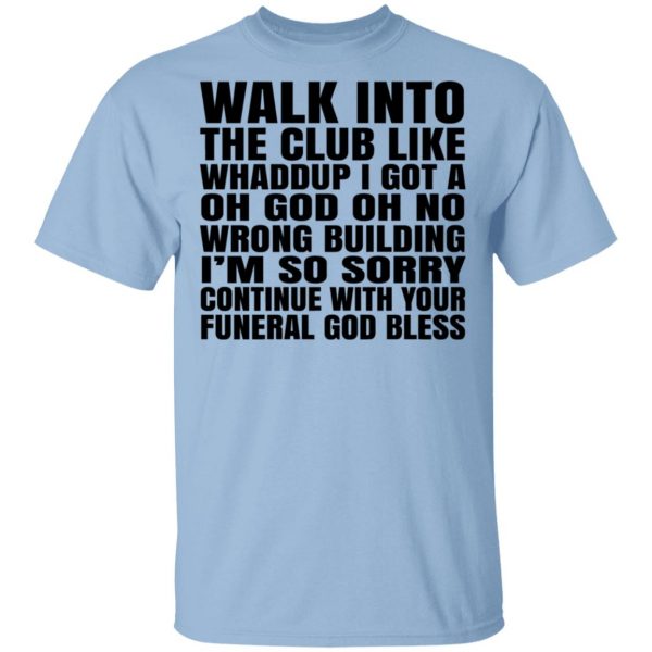 What Into The Club Like Whaddup I Got A Oh God Oh No Wrong Building T-Shirts 1