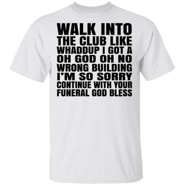 What Into The Club Like Whaddup I Got A Oh God Oh No Wrong Building T-Shirts 2