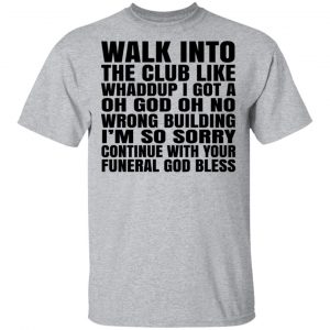 What Into The Club Like Whaddup I Got A Oh God Oh No Wrong Building T-Shirts 14