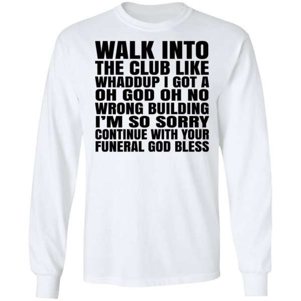 What Into The Club Like Whaddup I Got A Oh God Oh No Wrong Building T-Shirts 8