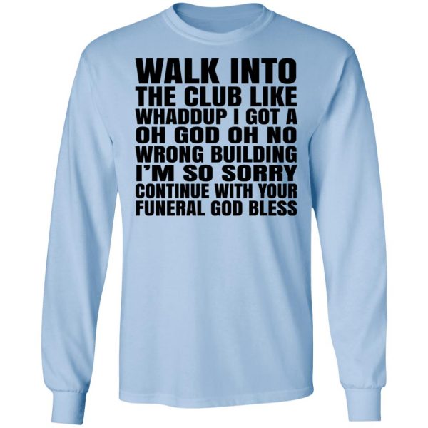 What Into The Club Like Whaddup I Got A Oh God Oh No Wrong Building T-Shirts 9