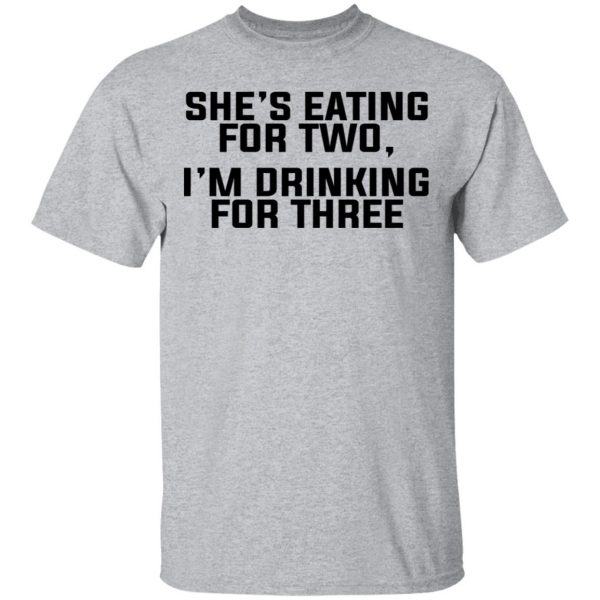 She's Eating For Two I'm Drinking For Three T-Shirts 3