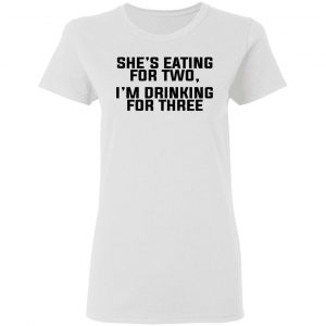 She's Eating For Two I'm Drinking For Three T-Shirts 16