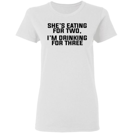 She's Eating For Two I'm Drinking For Three T-Shirts - Image 5