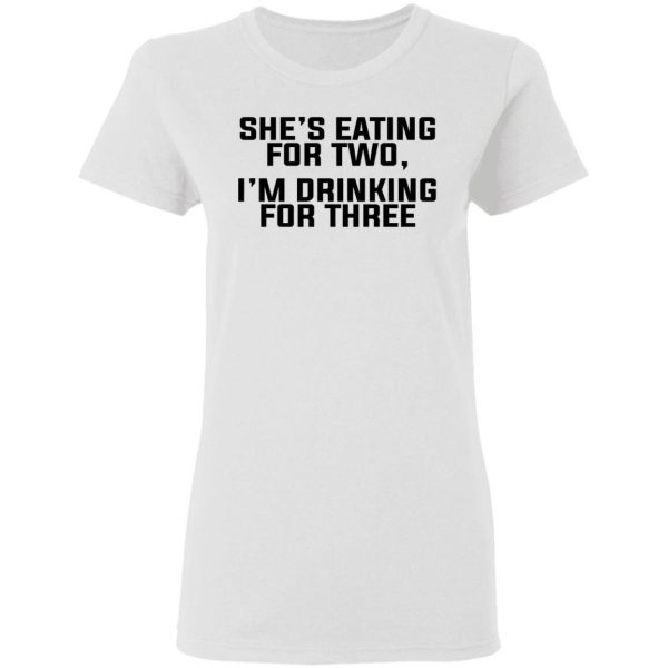 She's Eating For Two I'm Drinking For Three T-Shirts 5