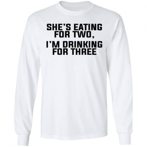 She's Eating For Two I'm Drinking For Three T-Shirts 19