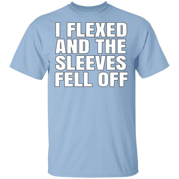 I Flexed And The Sleeves Fell Off T-Shirts 1