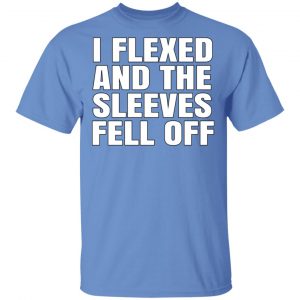 I Flexed And The Sleeves Fell Off T-Shirts 9