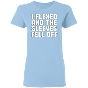 I Flexed And The Sleeves Fell Off T-Shirts 10