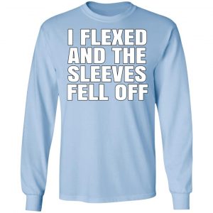 I Flexed And The Sleeves Fell Off T-Shirts 12